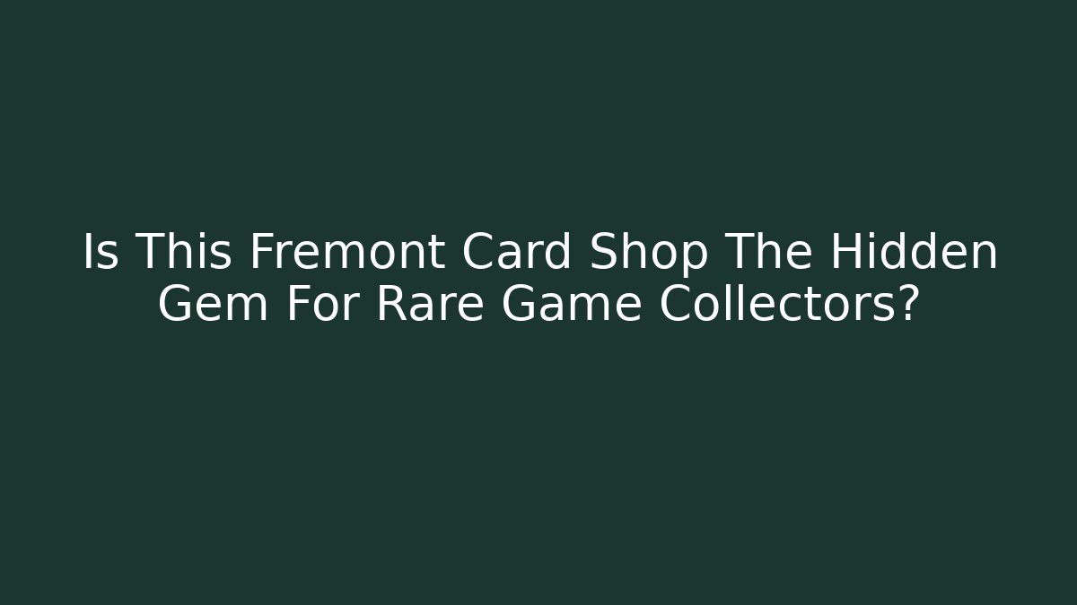 Is This Fremont Card Shop The Hidden Gem For Rare Game Collectors?