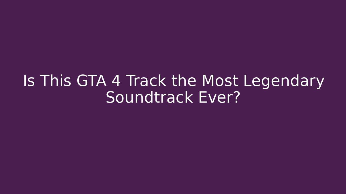 Is This GTA 4 Track the Most Legendary Soundtrack Ever?
