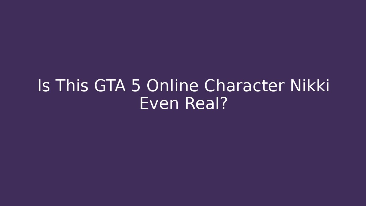 Is This GTA 5 Online Character Nikki Even Real?