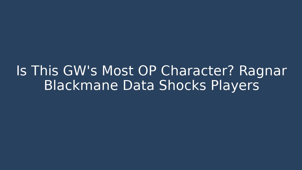 Is This GW's Most OP Character? Ragnar Blackmane Data Shocks Players
