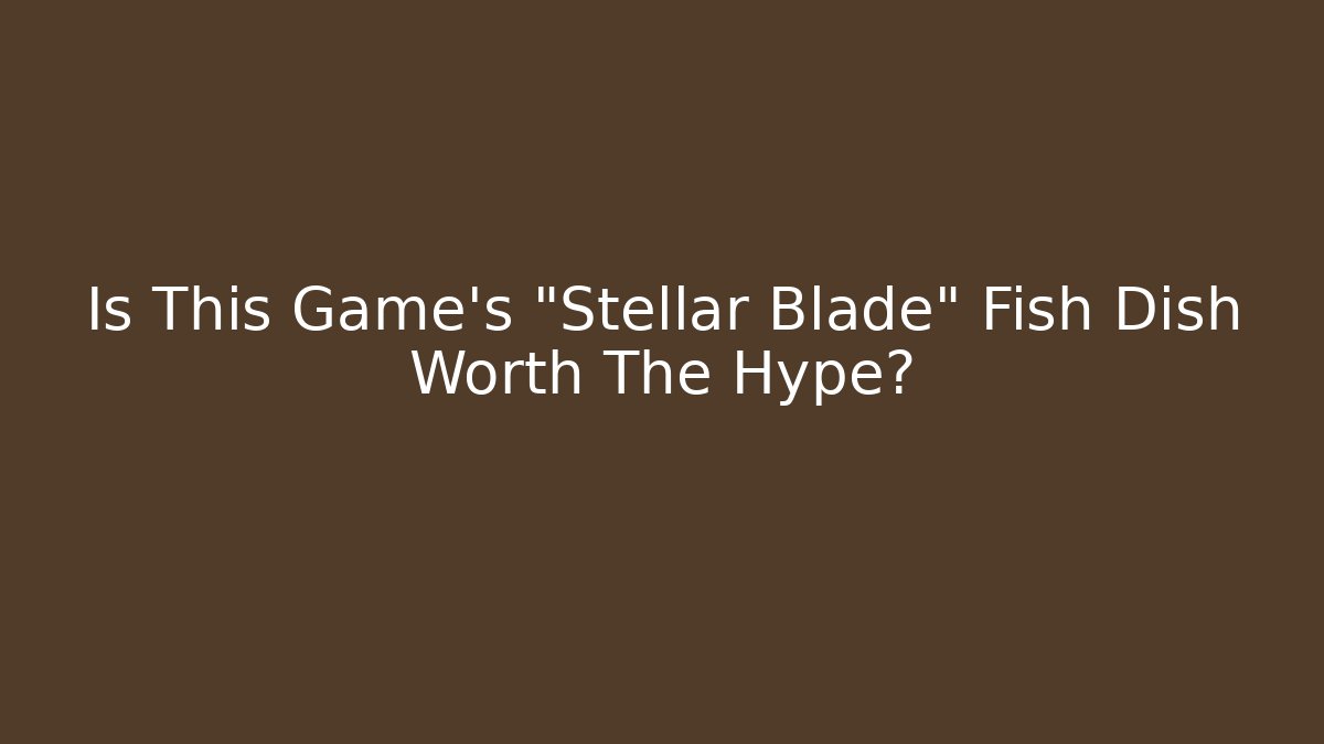 Is This Game's "Stellar Blade" Fish Dish Worth The Hype?