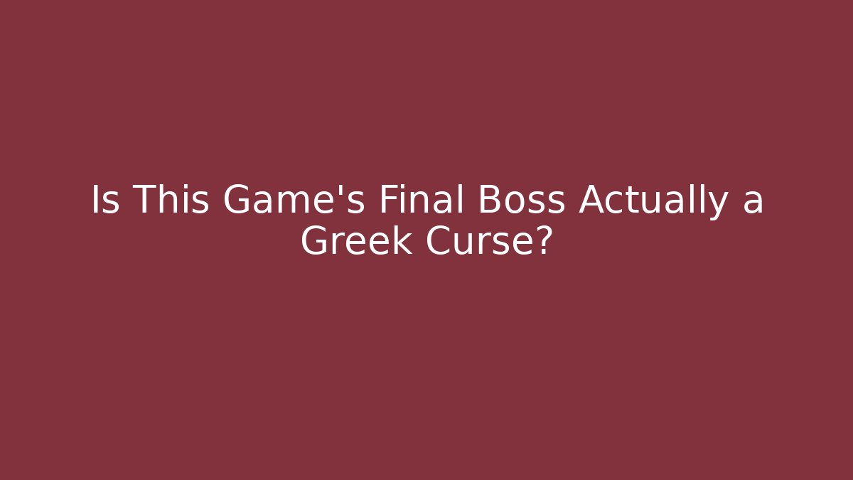 Is This Game's Final Boss Actually a Greek Curse?