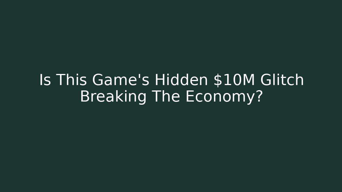 Is This Game's Hidden $10M Glitch Breaking The Economy?