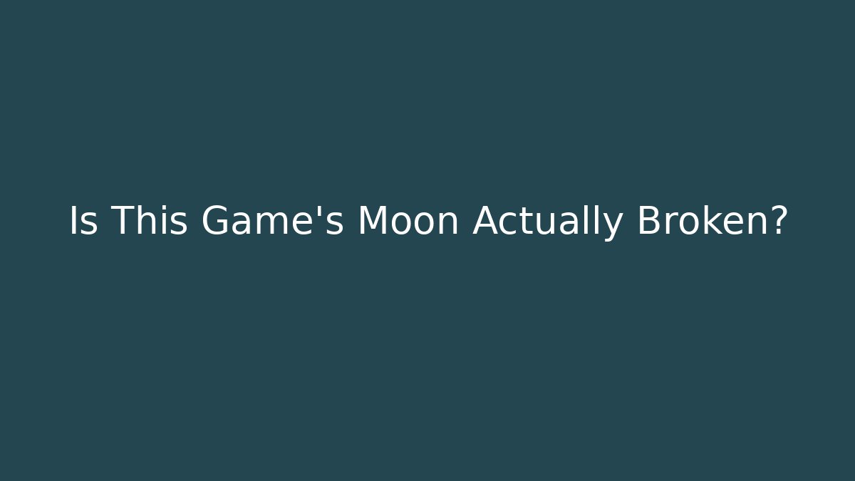 Is This Game's Moon Actually Broken?