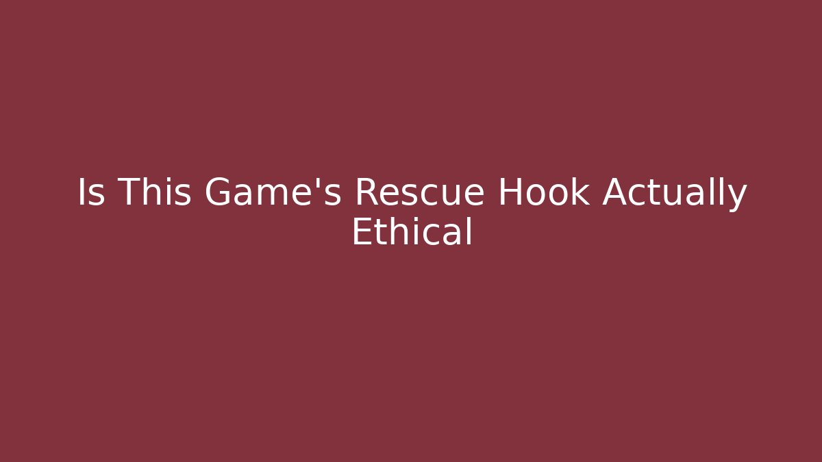 Is This Game's Rescue Hook Actually Ethical