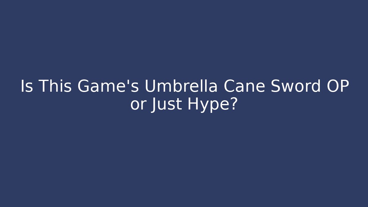 Is This Game's Umbrella Cane Sword OP or Just Hype?