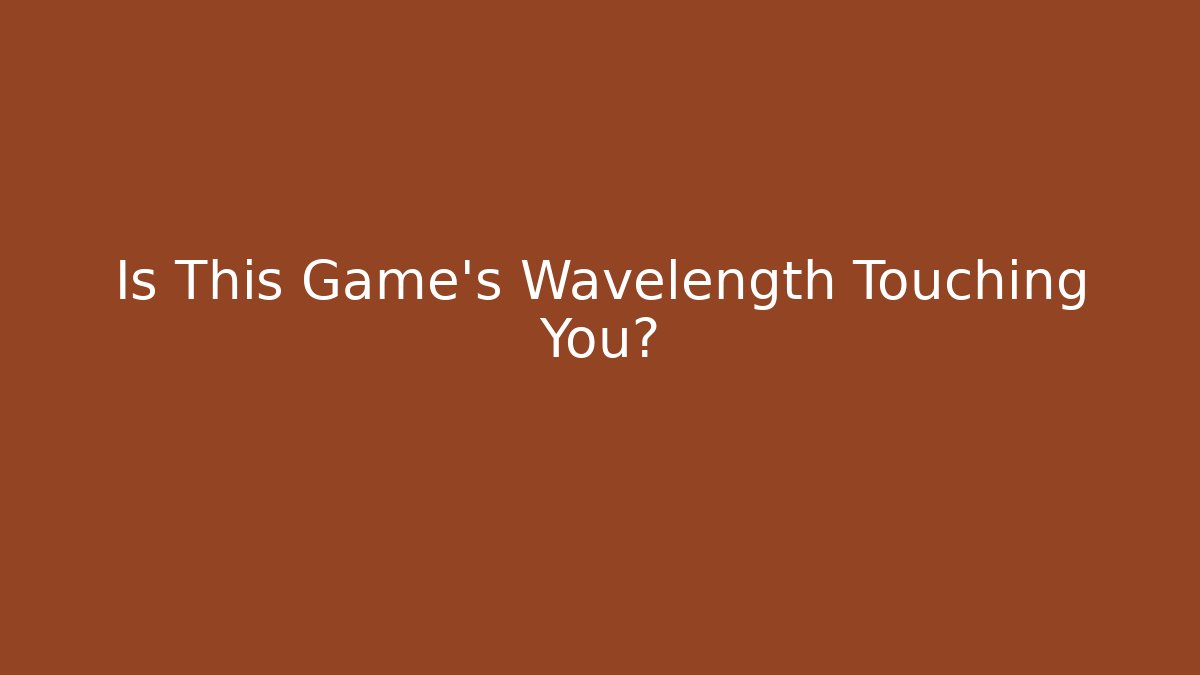 Is This Game's Wavelength Touching You?
