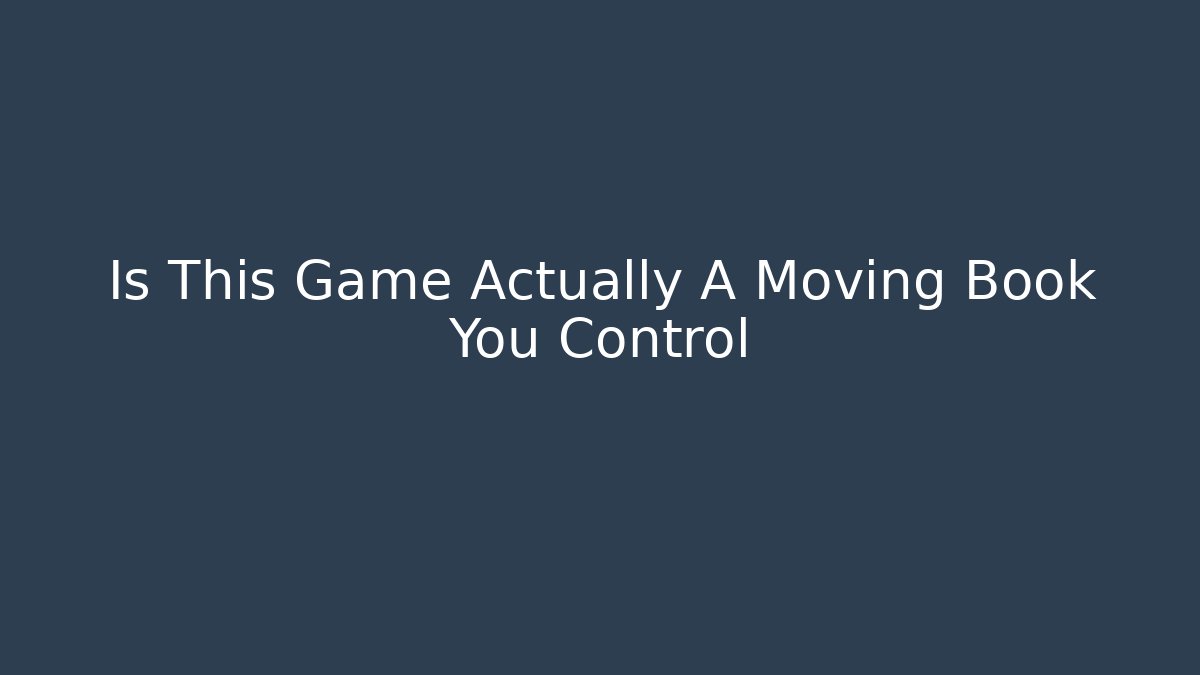 Is This Game Actually A Moving Book You Control
