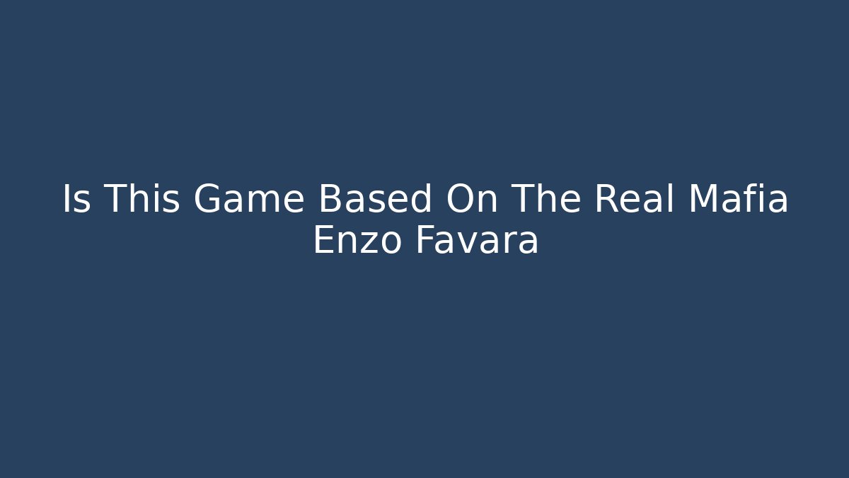 Is This Game Based On The Real Mafia Enzo Favara