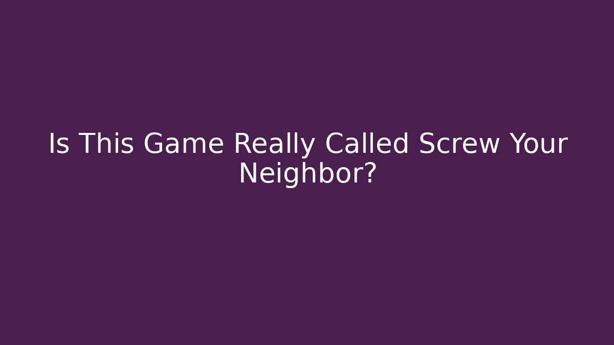 Is This Game Really Called Screw Your Neighbor?
