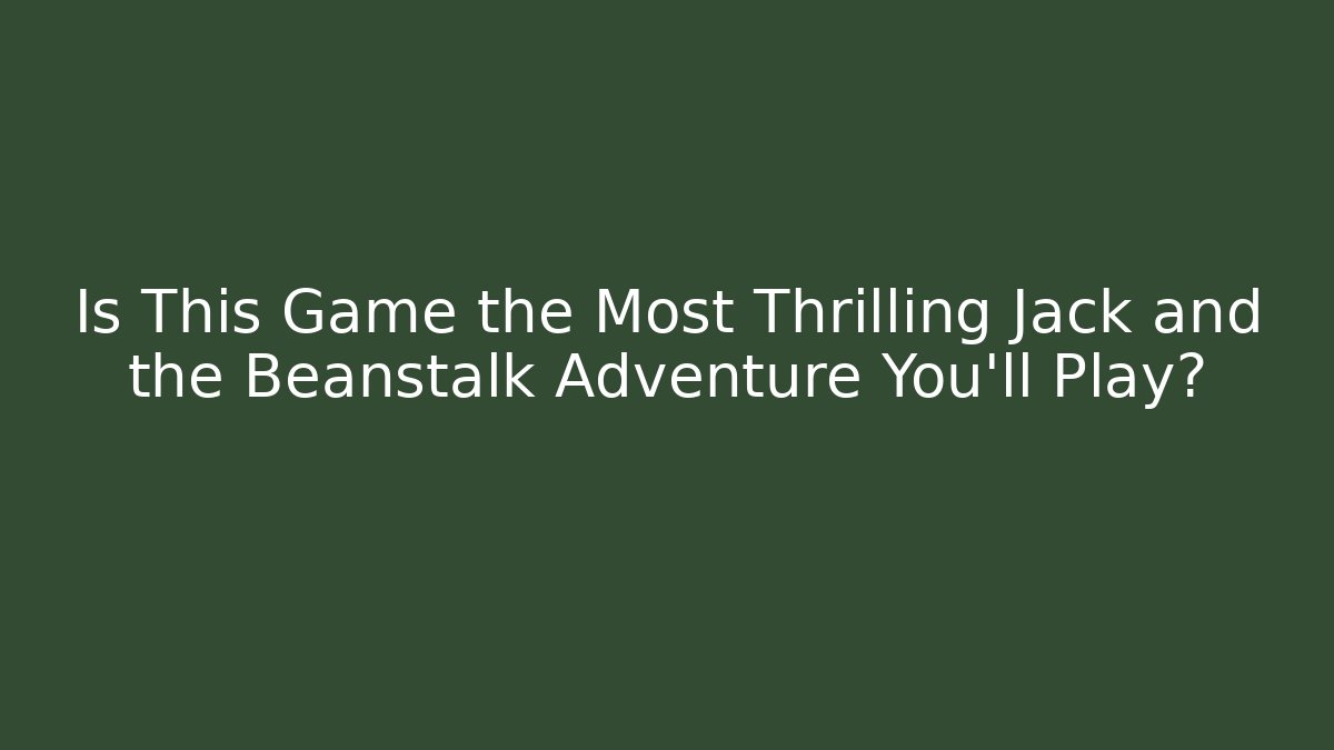 Is This Game the Most Thrilling Jack and the Beanstalk Adventure You'll Play?