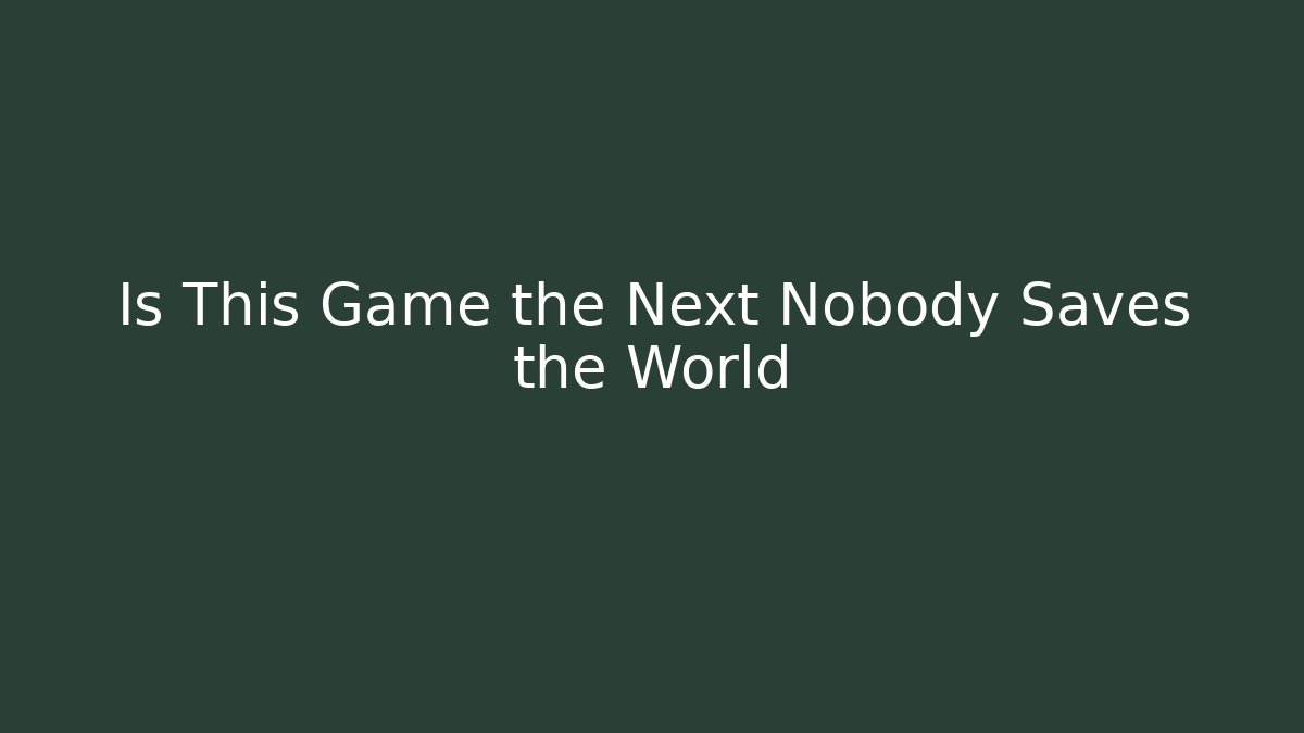 Is This Game the Next Nobody Saves the World