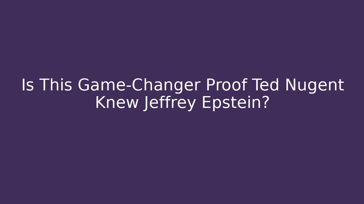 Is This Game-Changer Proof Ted Nugent Knew Jeffrey Epstein?