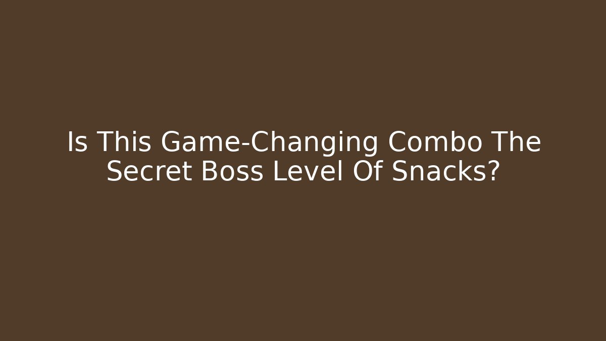 Is This Game-Changing Combo The Secret Boss Level Of Snacks?