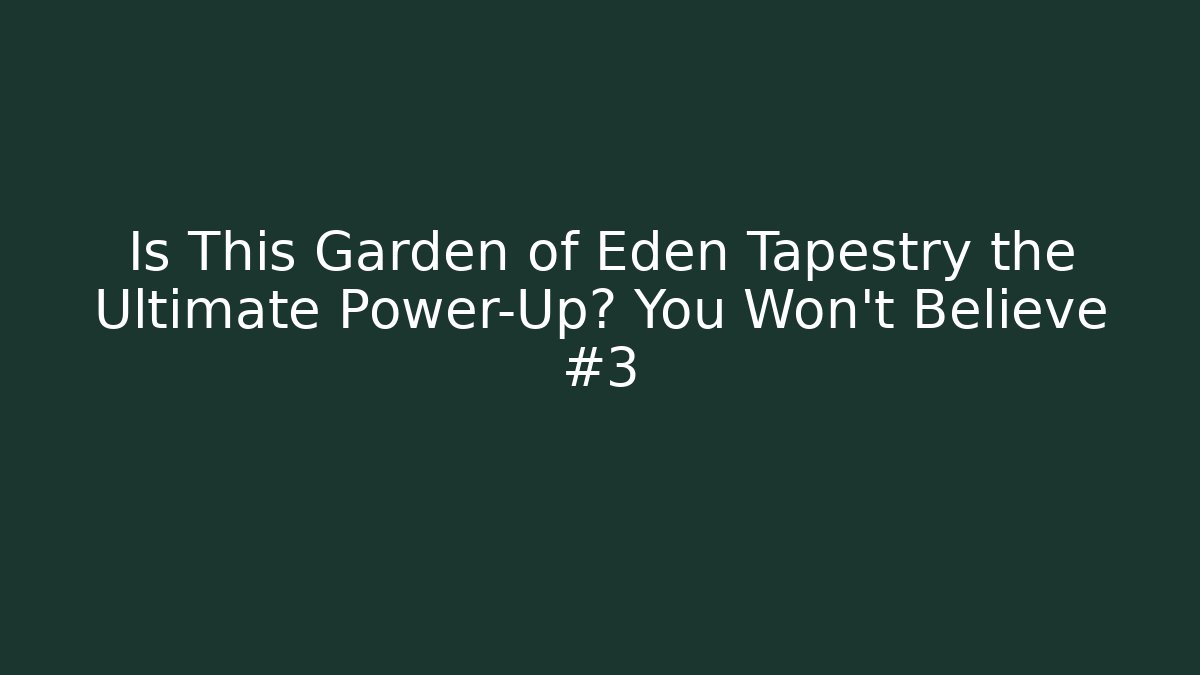 Is This Garden of Eden Tapestry the Ultimate Power-Up? You Won't Believe #3