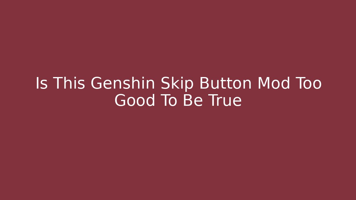 Is This Genshin Skip Button Mod Too Good To Be True
