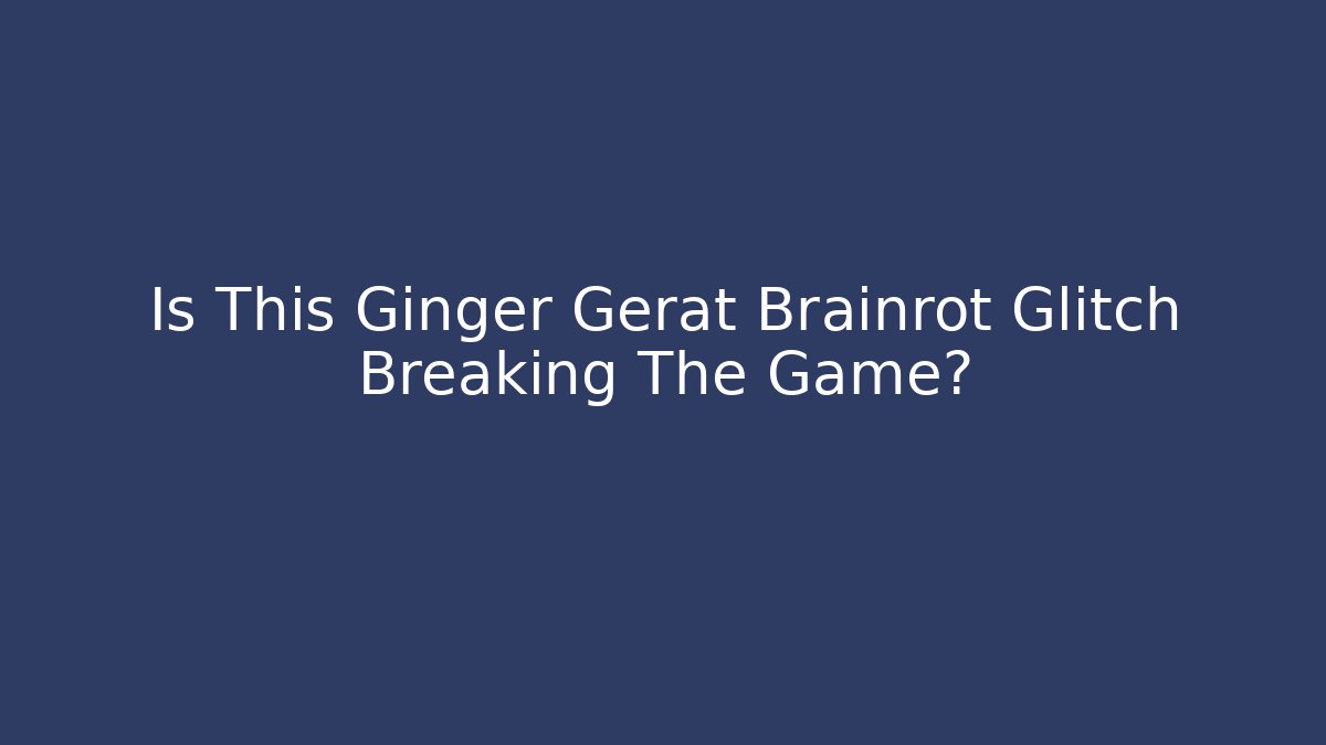Is This Ginger Gerat Brainrot Glitch Breaking The Game?