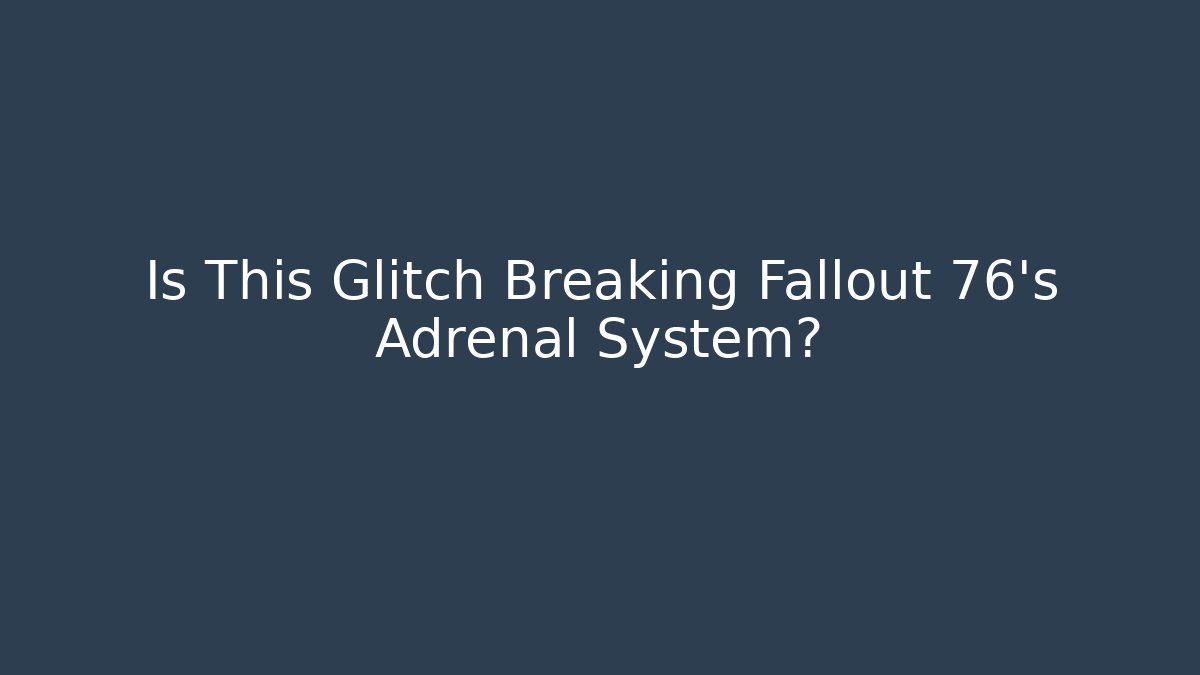 Is This Glitch Breaking Fallout 76's Adrenal System?