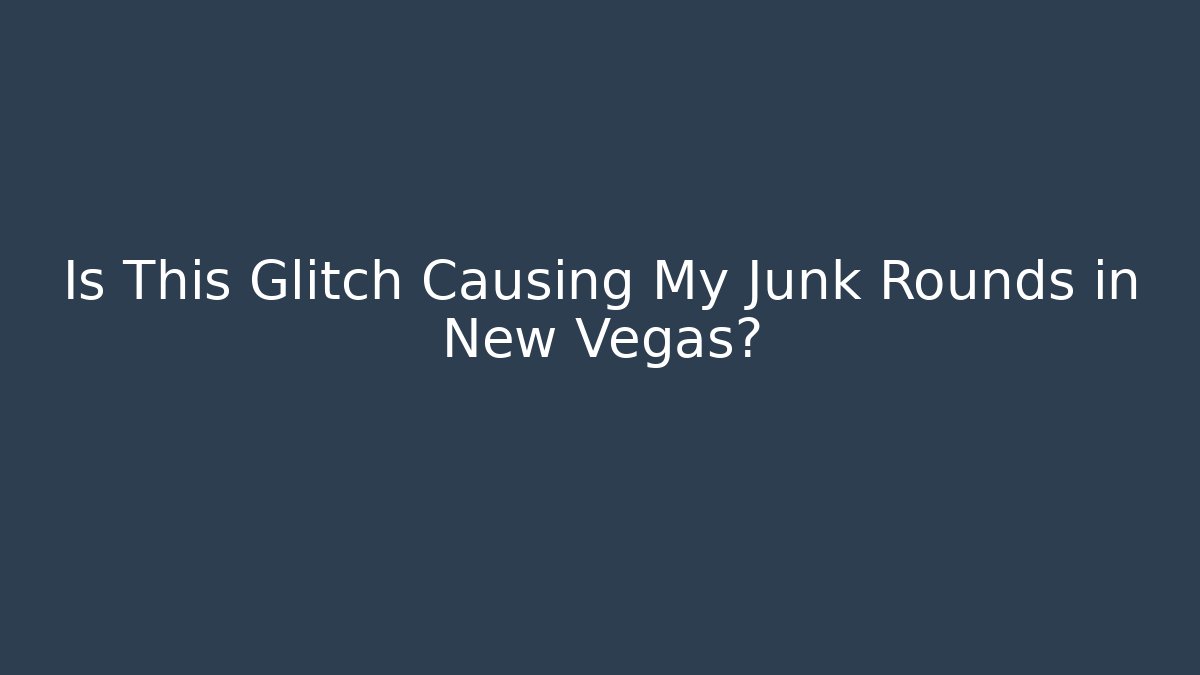 Is This Glitch Causing My Junk Rounds in New Vegas?