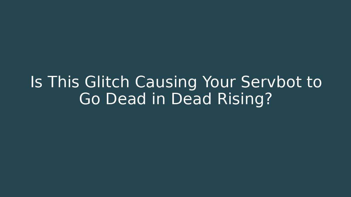 Is This Glitch Causing Your Servbot to Go Dead in Dead Rising? - Critter Realm
