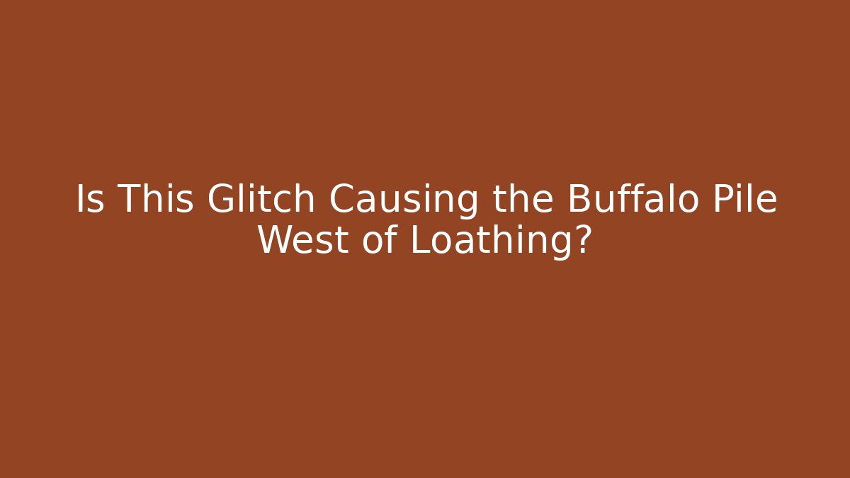 Is This Glitch Causing the Buffalo Pile West of Loathing? - Critter Realm