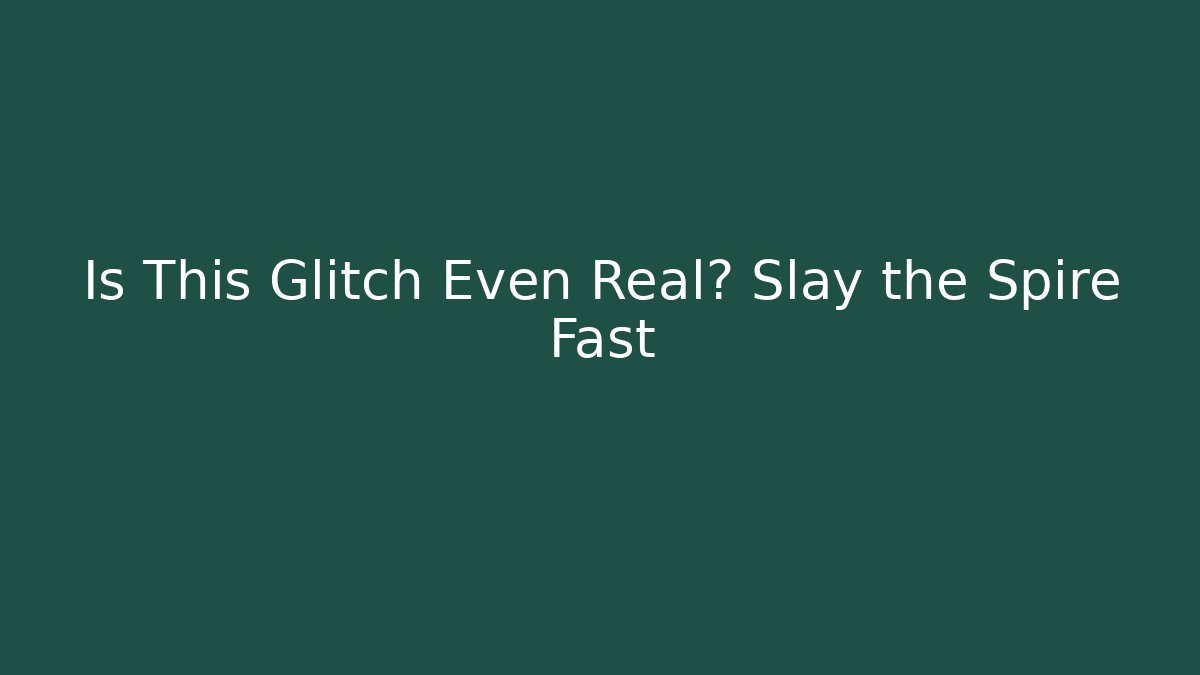 Is This Glitch Even Real? Slay the Spire Fast