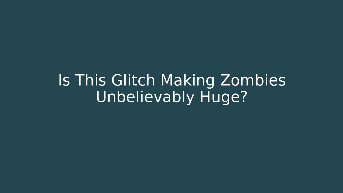 Is This Glitch Making Zombies Unbelievably Huge? - Critter Realm