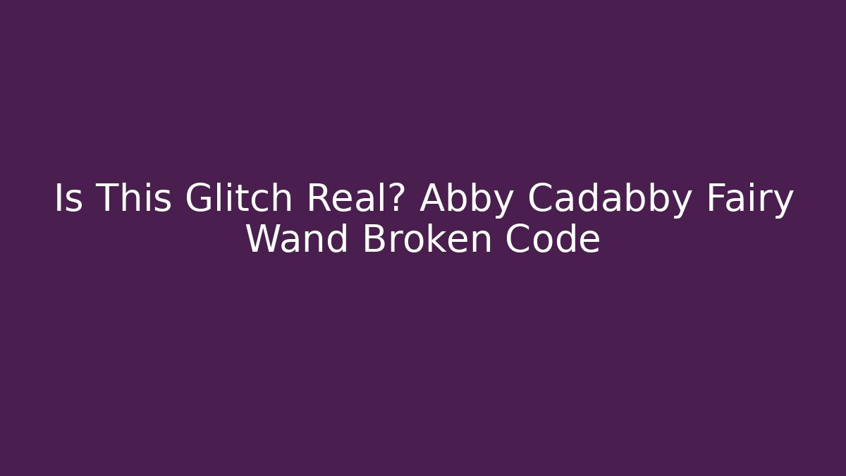 Is This Glitch Real? Abby Cadabby Fairy Wand Broken Code