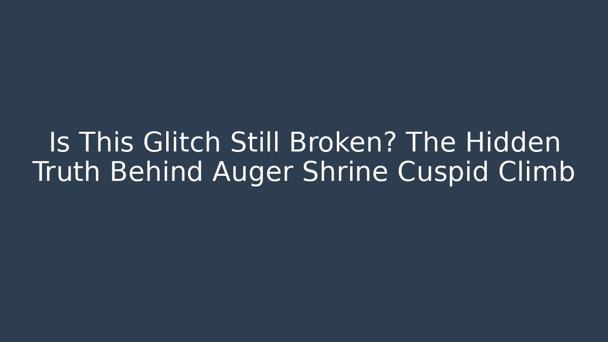Is This Glitch Still Broken? The Hidden Truth Behind Auger Shrine Cuspid Climb