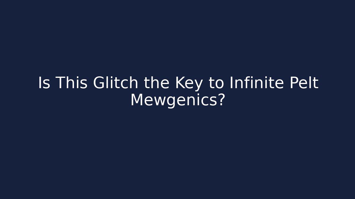 Is This Glitch the Key to Infinite Pelt Mewgenics?