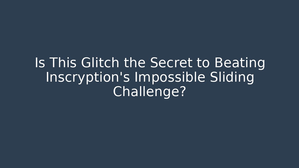 Is This Glitch the Secret to Beating Inscryption's Impossible Sliding Challenge? - Critter Realm