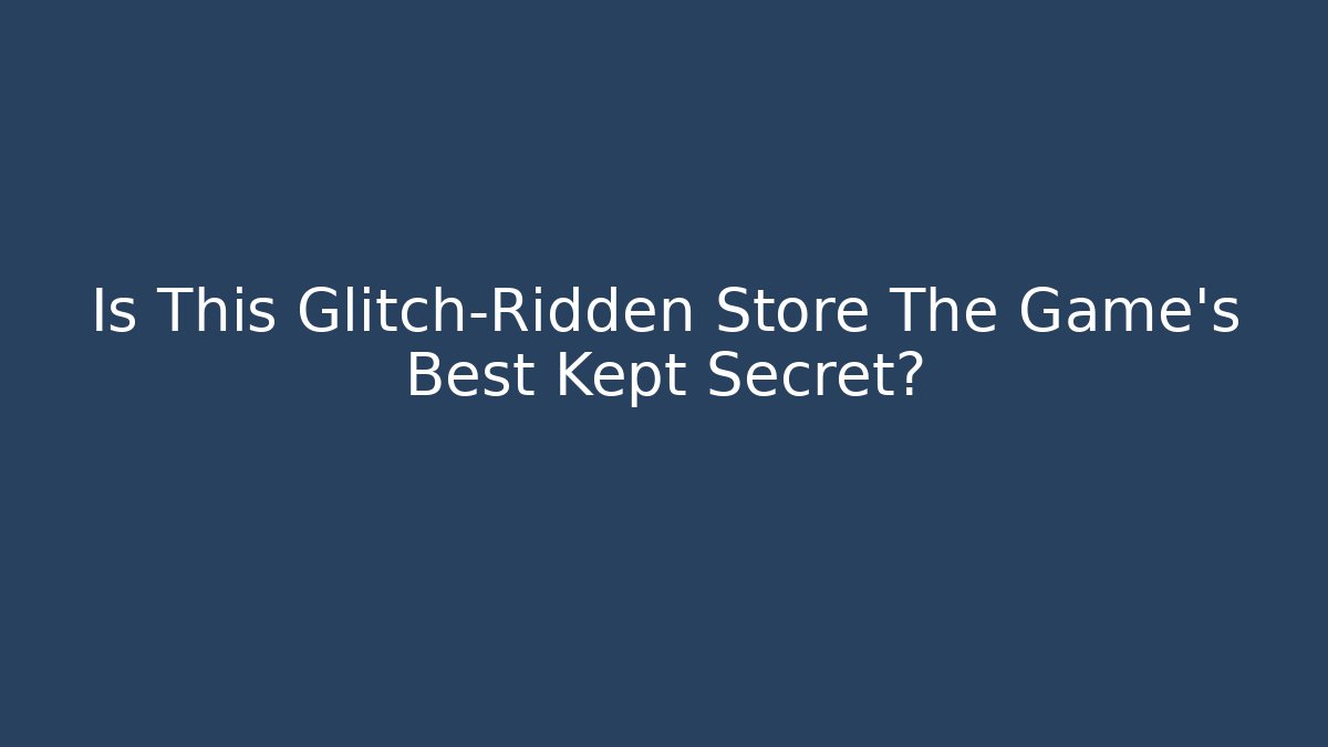 Is This Glitch-Ridden Store The Game's Best Kept Secret?