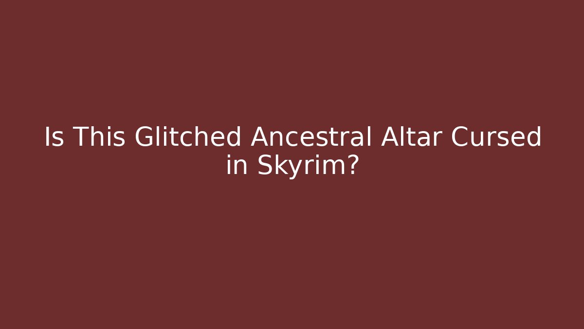 Is This Glitched Ancestral Altar Cursed in Skyrim?