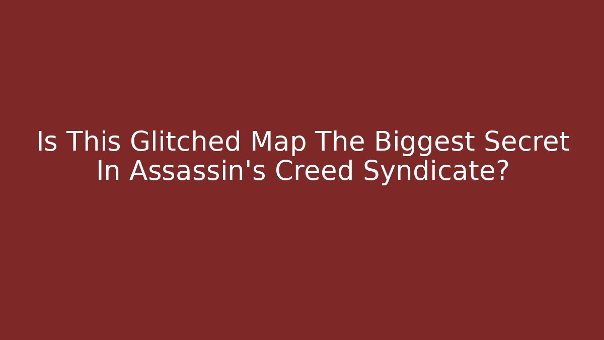 Is This Glitched Map The Biggest Secret In Assassin's Creed Syndicate?