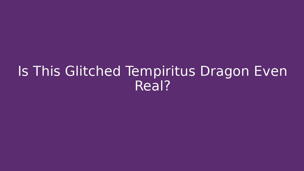 Is This Glitched Tempiritus Dragon Even Real?