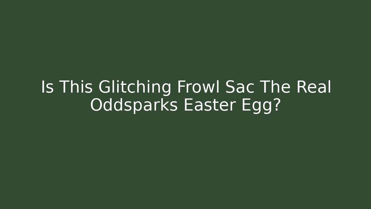 Is This Glitching Frowl Sac The Real Oddsparks Easter Egg?