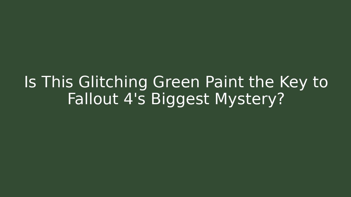 Is This Glitching Green Paint the Key to Fallout 4's Biggest Mystery?