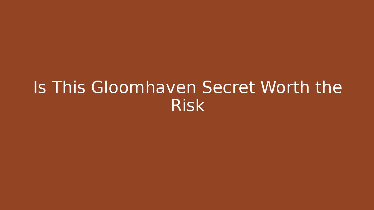Is This Gloomhaven Secret Worth the Risk - Critter Realm
