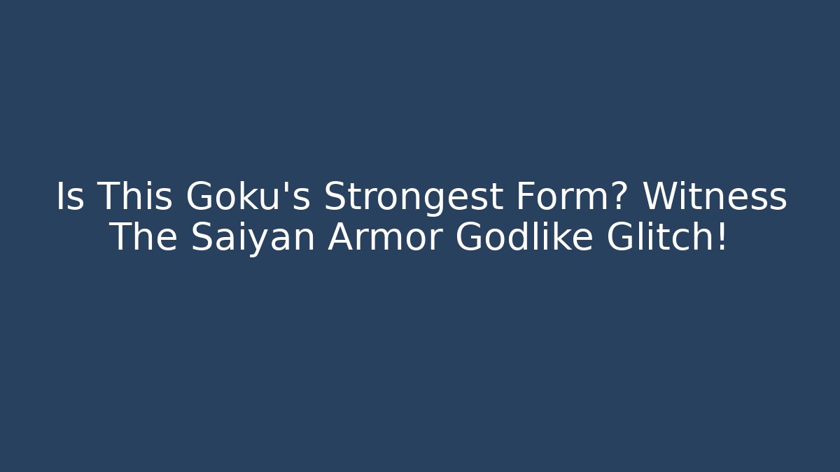 Is This Goku's Strongest Form? Witness The Saiyan Armor Godlike Glitch!