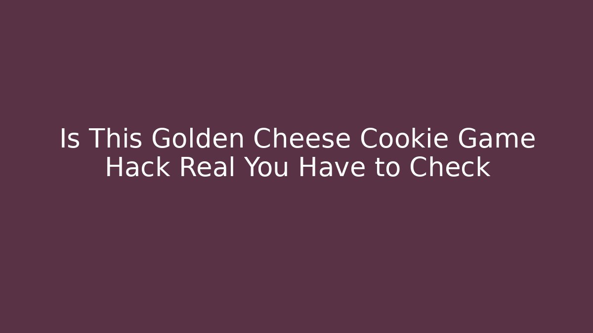 Is This Golden Cheese Cookie Game Hack Real You Have to Check