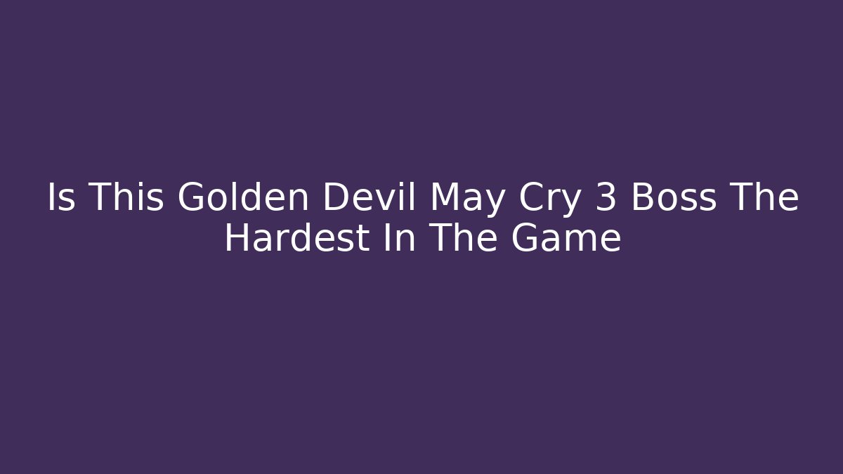 Is This Golden Devil May Cry 3 Boss The Hardest In The Game