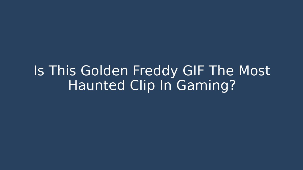 Is This Golden Freddy GIF The Most Haunted Clip In Gaming?