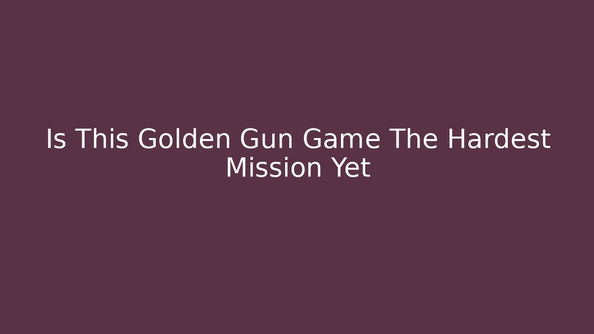 Is This Golden Gun Game The Hardest Mission Yet