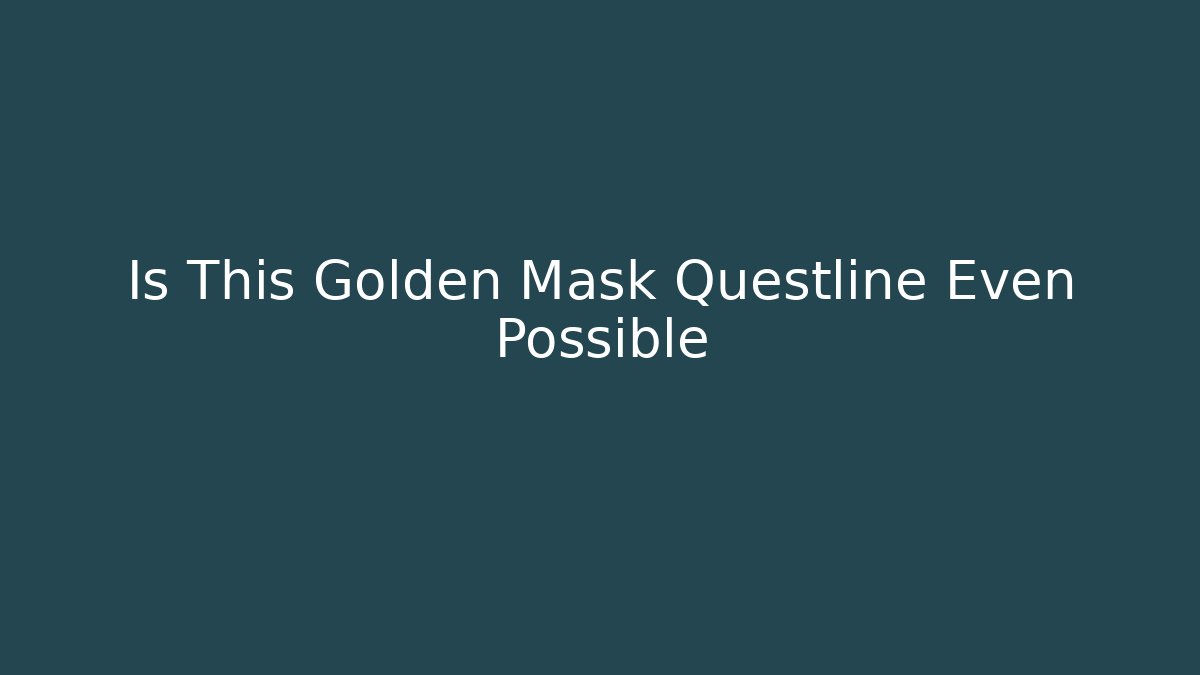 Is This Golden Mask Questline Even Possible
