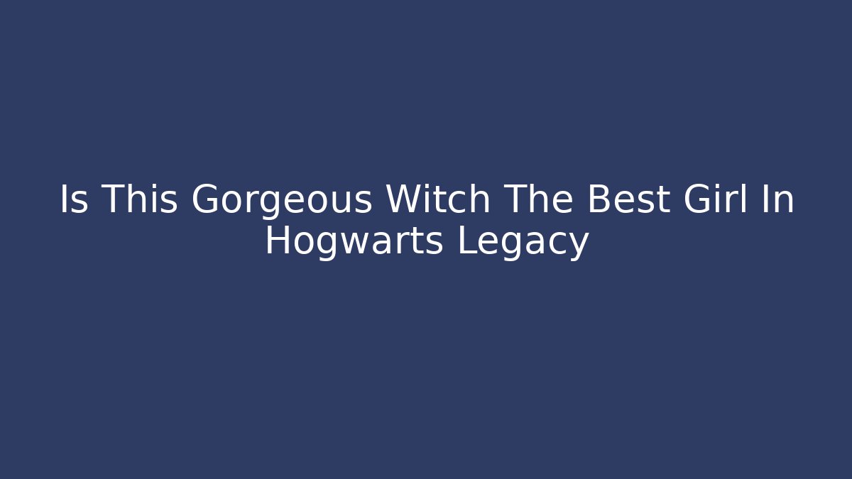 Is This Gorgeous Witch The Best Girl In Hogwarts Legacy