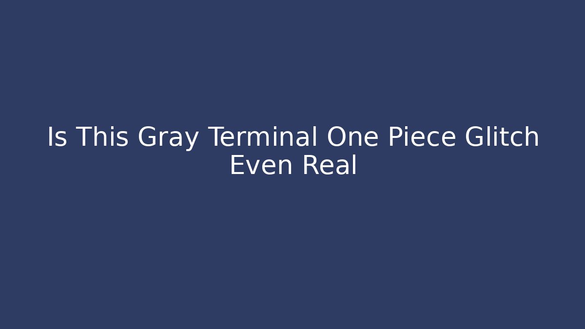 Is This Gray Terminal One Piece Glitch Even Real - Critter Realm