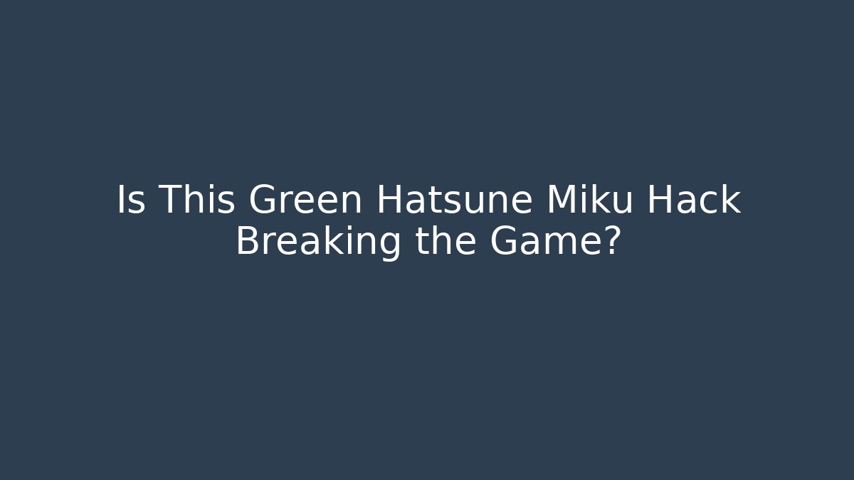 Is This Green Hatsune Miku Hack Breaking the Game?