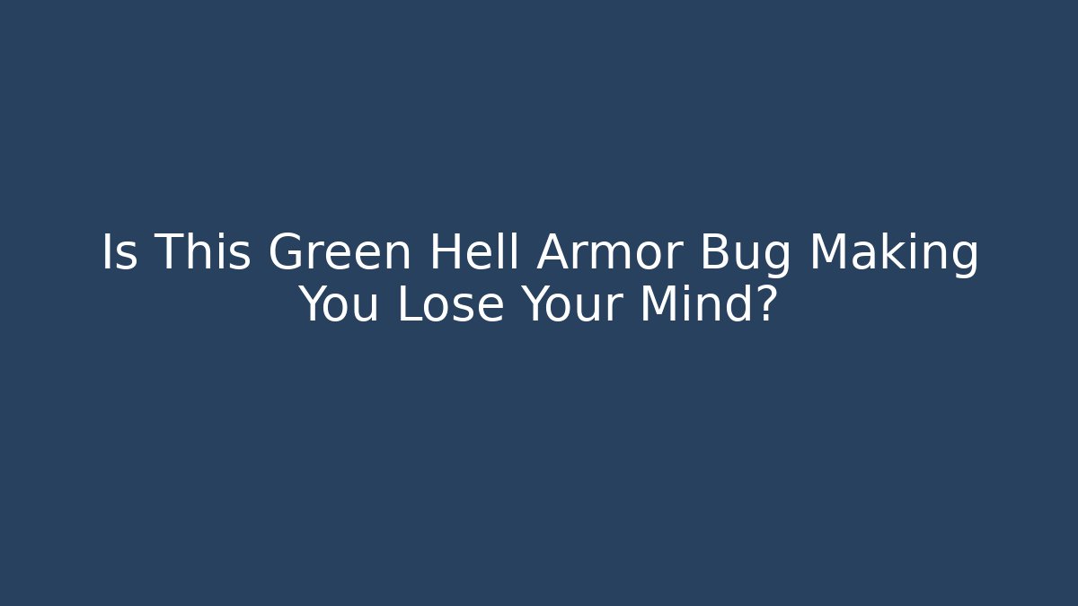Is This Green Hell Armor Bug Making You Lose Your Mind?
