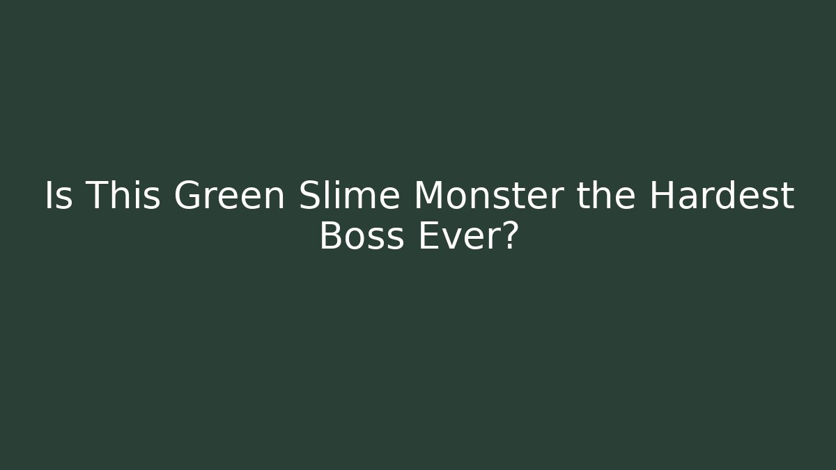 Is This Green Slime Monster the Hardest Boss Ever?