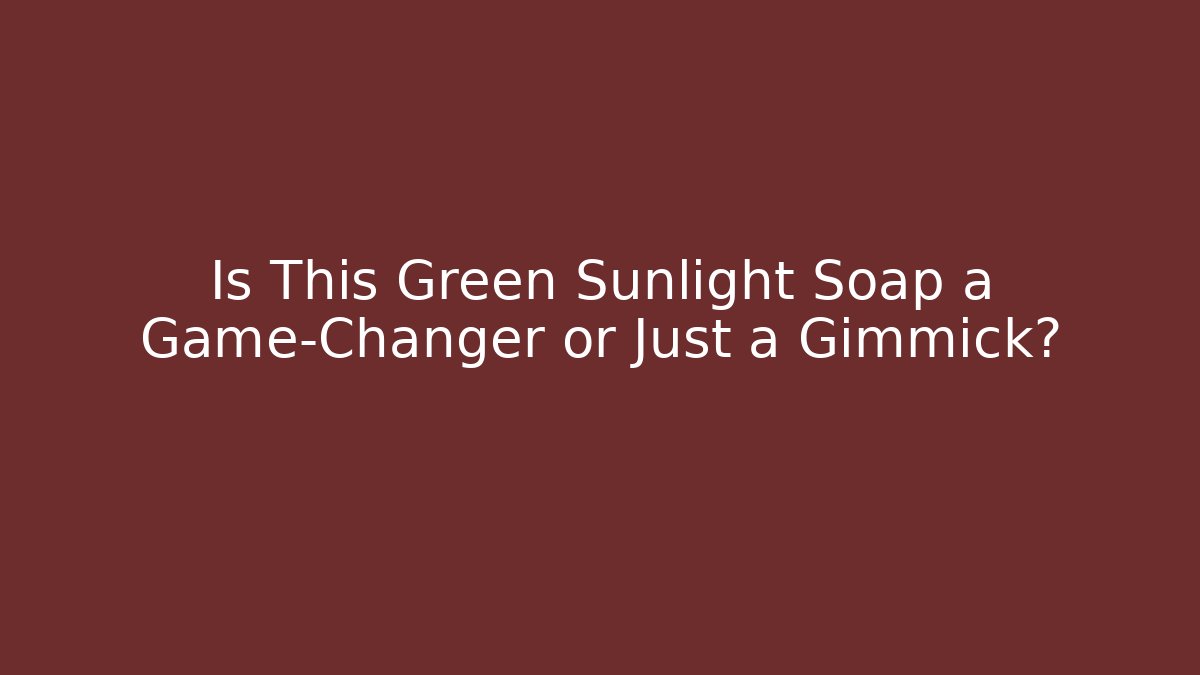 Is This Green Sunlight Soap a Game-Changer or Just a Gimmick?